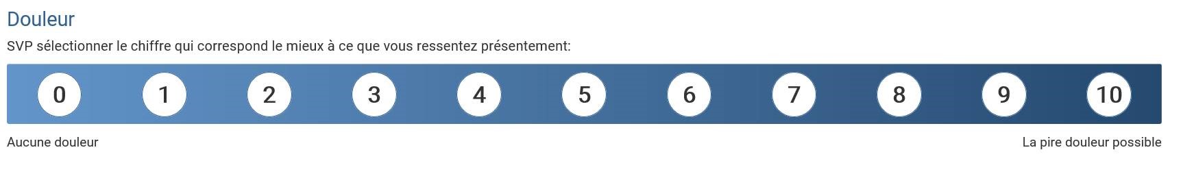 La question d’évaluation du symptôme de douleur, sur une échelle de 0 (aucune douleur) à 10 (douleur extrême). Sélectionner le chiffre qui correspond le mieux à ce quevous ressentez présentement.